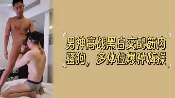 男神高战黑白交配筋肉骚狗多体位爆种嗨操封面图