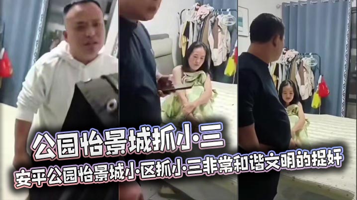 公园怡景城抓小三 安平公园怡景城小区抓小三非常和谐文明的捉奸 男主心平气和封面图