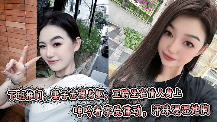 下班推门，妻子赤裸身躯，正跨坐在情人身上，呻吟着享受律动，汗珠浸湿她胸封面图