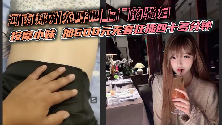河南郑州兔呼叫上门的骚妇 按摩小妹 加600元无套狂插四十多分钟 嫩穴肿成烂逼腿软求饶封面图