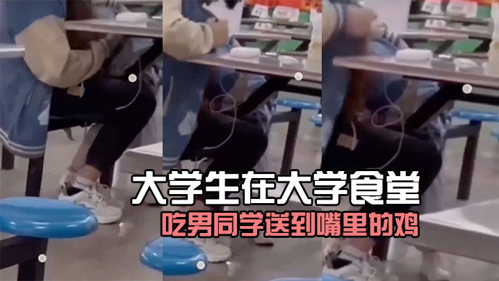 大學生在大學食堂吃男同学送到嘴里的鸡好像没毛病封面图
