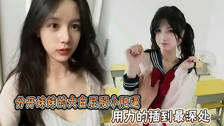 分开妹妹的大白屁股小肥逼，用力的插到最深处封面图