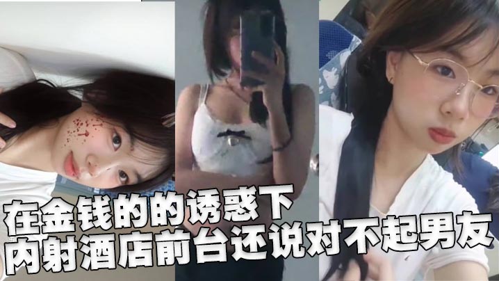 在金钱的的诱惑下内射酒店前台还说对不起男友封面图