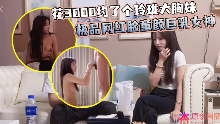 花3000约了个玲珑大胸妹 极品网红脸童颜巨乳女神封面图