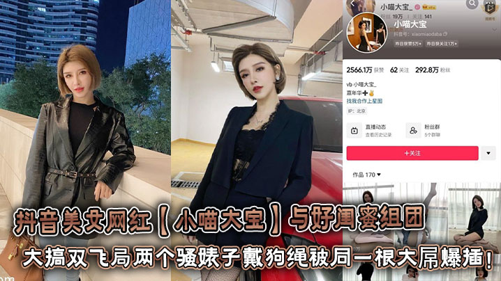 抖音美女网红【小喵大宝】与好闺蜜组团大搞双飞局两个骚婊子戴狗绳被同一根大屌爆插！封面图