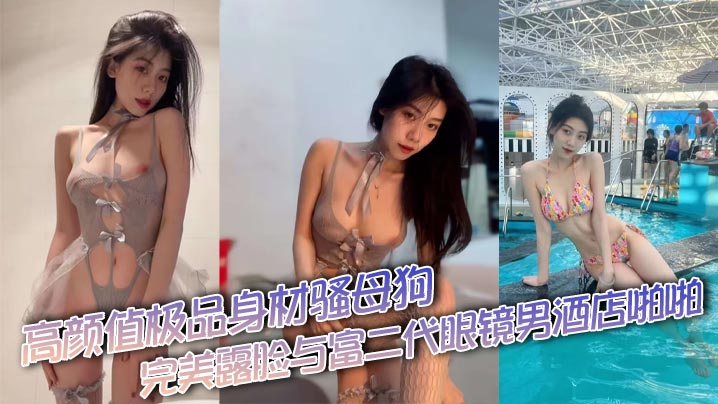 高颜值极品身材骚母狗完美露脸与富二代眼镜男酒店啪啪 情趣装吃鸡性爱不雅视频流出 身材真不错封面图